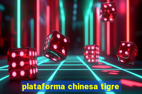 plataforma chinesa tigre